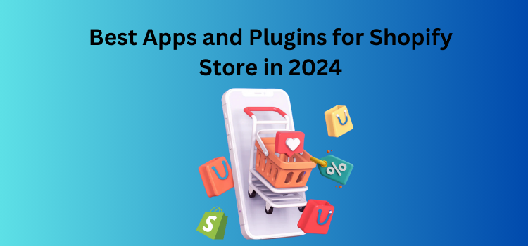 Best Apps and Plugins for Shopify Store in 2024