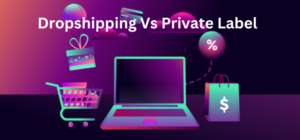 Dropshipping Vs Private Label